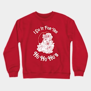 I Do It For The Ho Ho Ho's Crewneck Sweatshirt